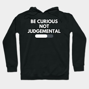 Be curious not judgemental Hoodie